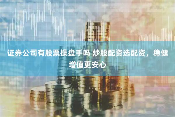 证券公司有股票操盘手吗 炒股配资选配资，稳健增值更安心