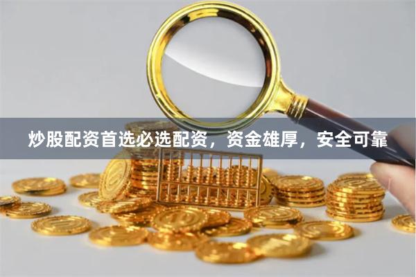炒股配资首选必选配资，资金雄厚，安全可靠