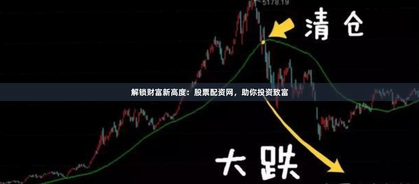 解锁财富新高度：股票配资网，助你投资致富