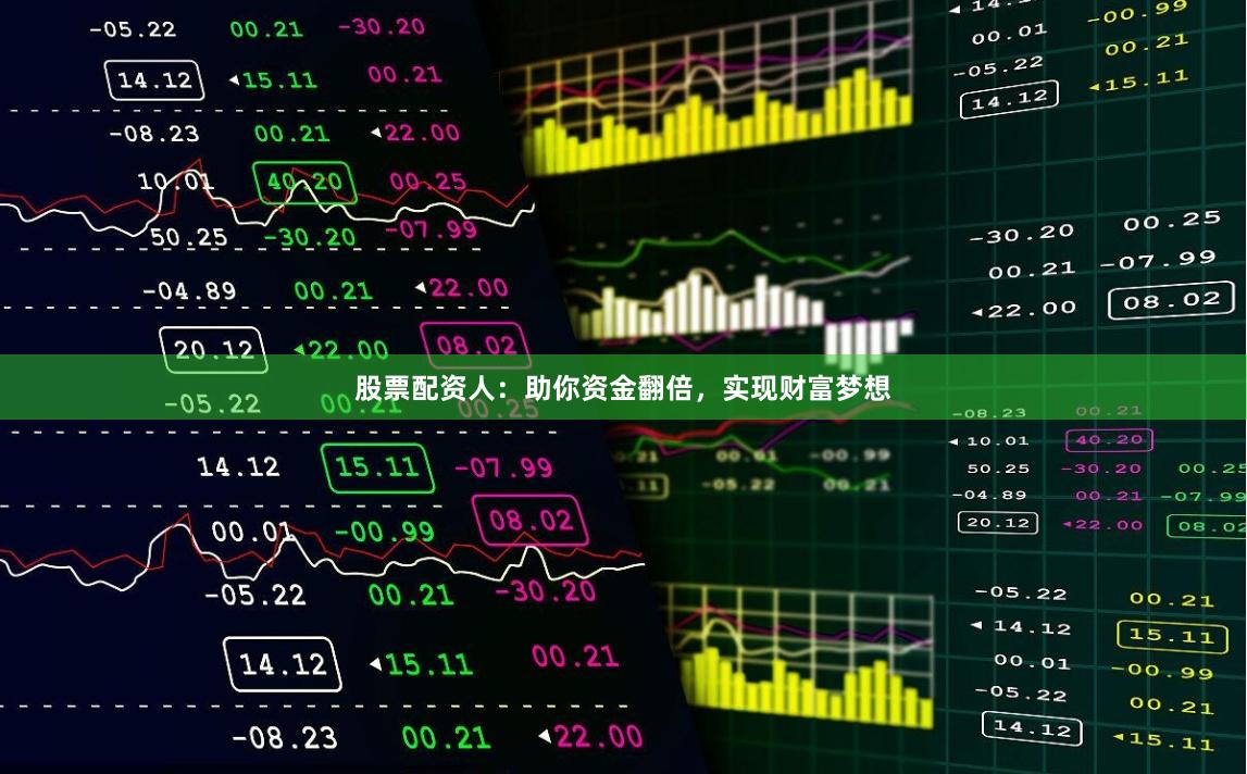 股票配资人：助你资金翻倍，实现财富梦想