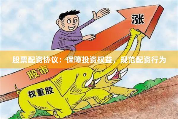 股票配资协议：保障投资权益，规范配资行为