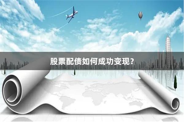 股票配债如何成功变现？