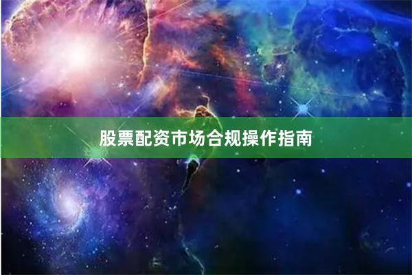 股票配资市场合规操作指南