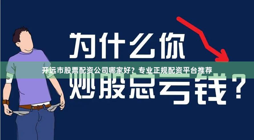 开远市股票配资公司哪家好?专业正规配资平台推荐