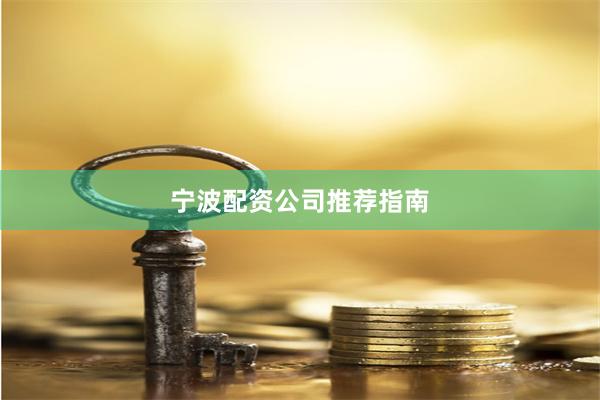 宁波配资公司推荐指南