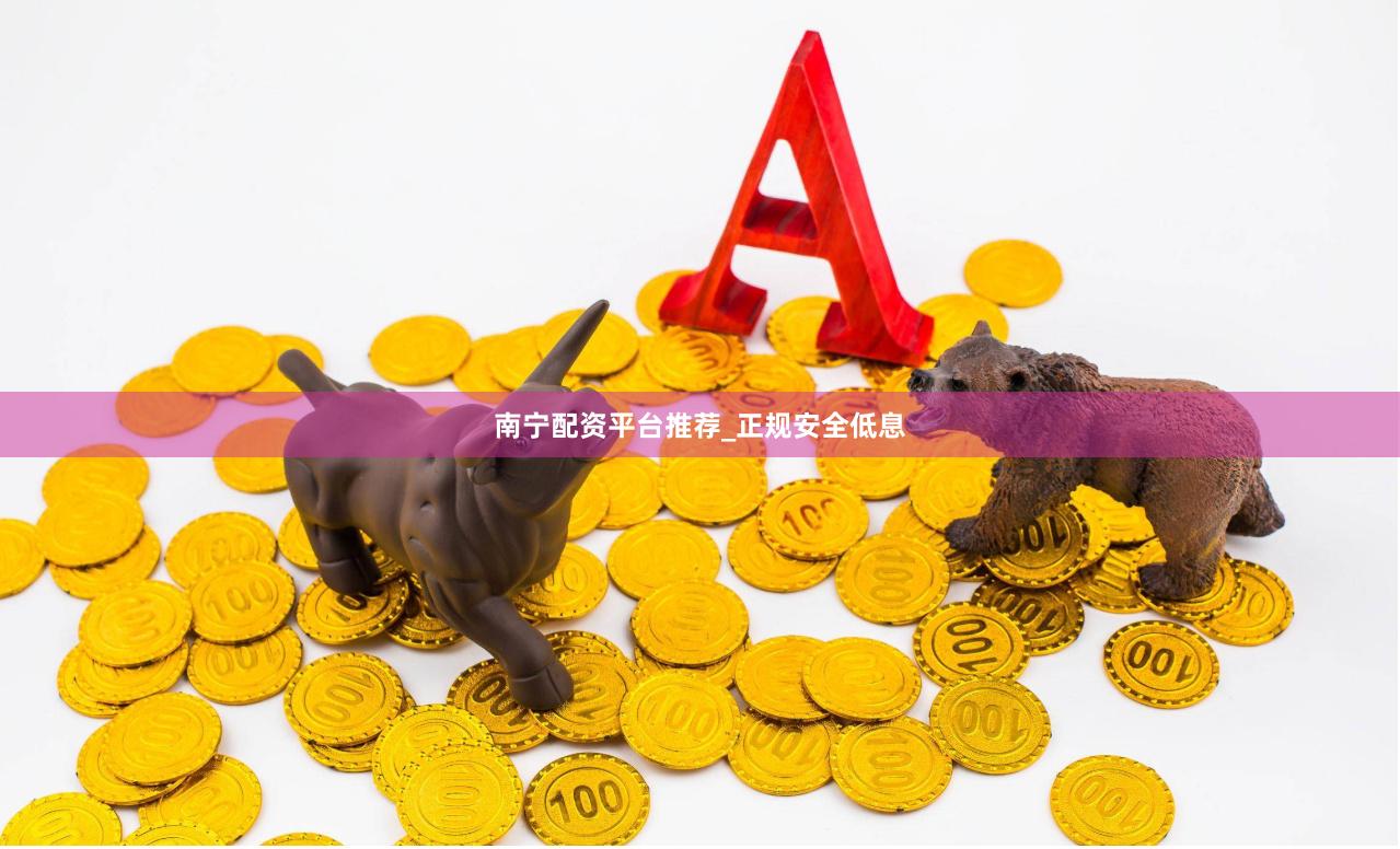 南宁配资平台推荐_正规安全低息