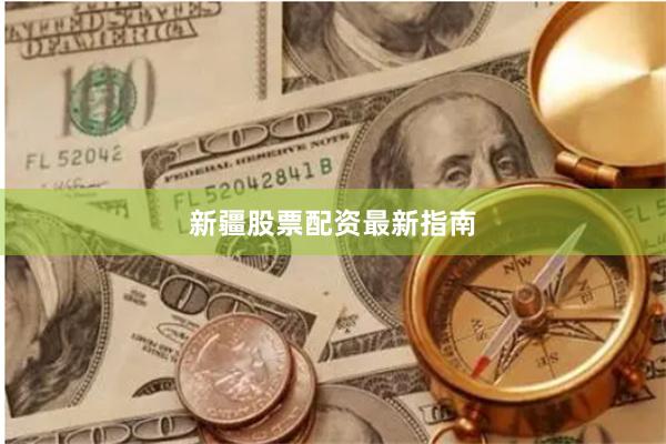 新疆股票配资最新指南