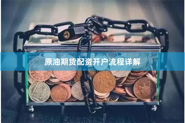 原油期货配资开户流程详解