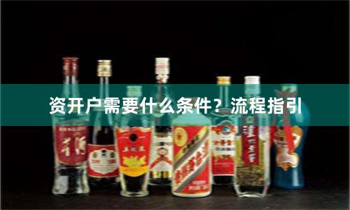 资开户需要什么条件？流程指引